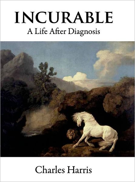Cover for Charles Harris · Incurable: A Life After Diagnosis (Hardcover Book) (2011)