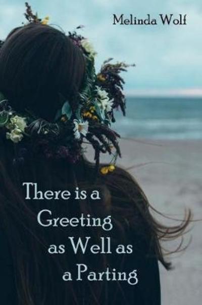 There Is a Greeting as Well as a Parting - Melinda Wolf - Books - Big Wonderful LLC - 9781937806101 - September 20, 2017