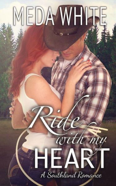 Ride with My Heart: a Southland Romance - Meda White - Books - Meda White - 9781941287101 - April 1, 2015