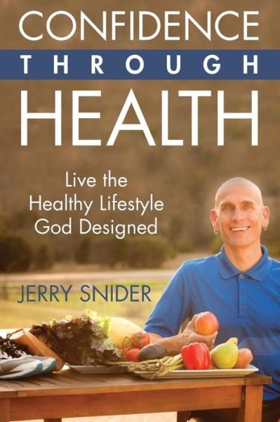 Cover for Jerry Snider · Confidence Through Health : Live the Healthy Lifestyle God Designed (Pocketbok) (2018)
