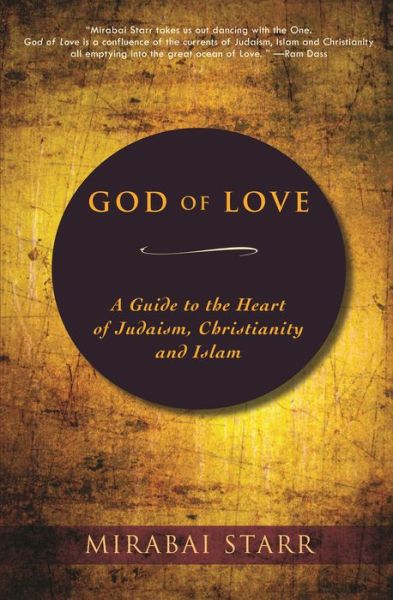 Cover for Mirabai Starr · God of Love: A Guide to the Heart of Judaism, Christianity and Islam (Hardcover Book) (2019)