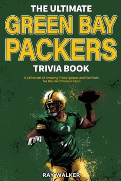 Cover for Ray Walker · The Ultimate Green Bay Packers Trivia Book : A Collection of Amazing Trivia Quizzes and Fun Facts For Die-Hard Packers Fans! (Paperback Book) (2020)