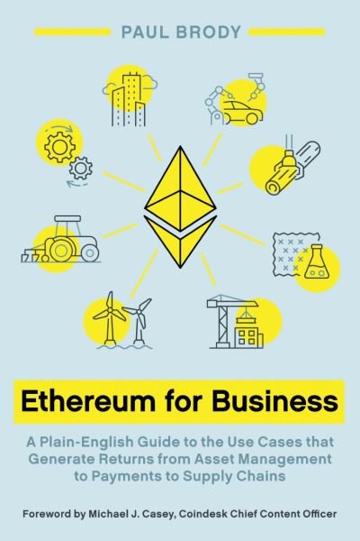 Cover for Paul Brody · Ethereum for Business: A Plain-English Guide to the Use Cases That Generate Returns from Asset Management to Payments to Supply Chains (Paperback Book) (2023)