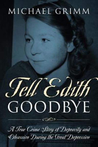 Cover for Michael Grimm · Tell Edith Goodbye: A True Crime Story of Depravity and Obsession During the Great Depression (Paperback Book) (2019)