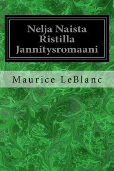 Nelja Naista Ristilla Jannitysromaani - Maurice Leblanc - Bücher - Createspace Independent Publishing Platf - 9781977899101 - 3. Oktober 2017