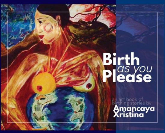 Cover for Amancaya Xristina · Birth As You Please (Hardcover Book) (2020)