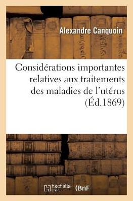 Cover for Alexandre Canquoin · Considerations Importantes Relatives Aux Traitements Des Maladies de l'Uterus (Paperback Book) (2016)