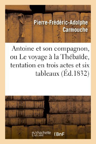 Cover for Carmouche-p-f-a · Antoine et Son Compagnon, Ou Le Voyage a La Thebaide, Tentation en Trois Actes et Six Tableaux (Paperback Book) [French edition] (2013)