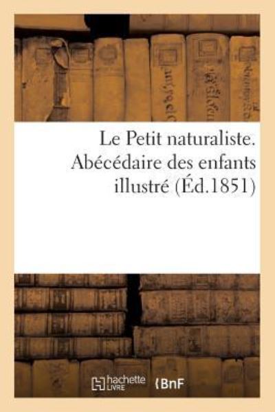 Cover for Paris Fonteney Et Peltier [1851] · Le Petit naturaliste. Abecedaire des enfants illustre (Paperback Book) (2017)