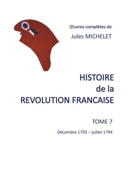 Cover for Jules Michelet · Histoire de la revolution francaise: Tome 7 decembre 1793 - juillet 1794 (Paperback Book) (2020)