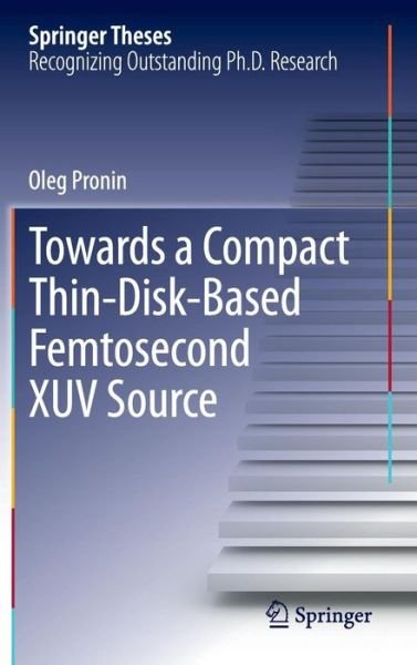 Oleg Pronin · Towards a Compact Thin-Disk-Based Femtosecond XUV Source - Springer Theses (Hardcover Book) [2014 edition] (2013)