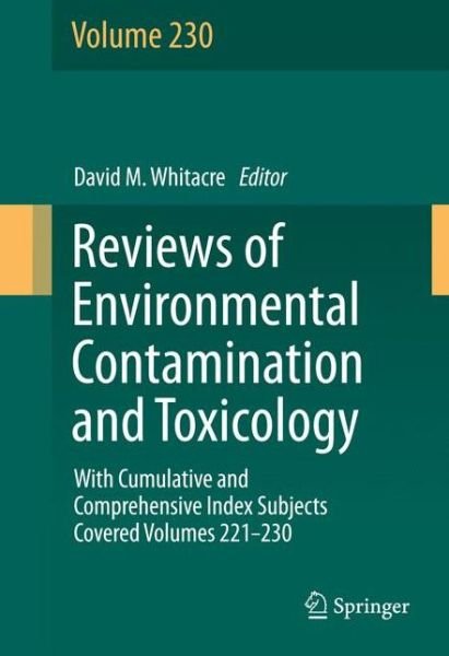 David Whitacre · Reviews of Environmental Contamination and Toxicology volume: With Cumulative and Comprehensive Index Subjects Covered Volumes 221-230 - Reviews of Environmental Contamination and Toxicology (Hardcover Book) [2014 edition] (2014)