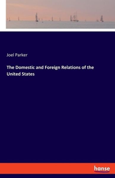 Cover for Joel Parker · The Domestic and Foreign Relations of the United States (Taschenbuch) (2019)