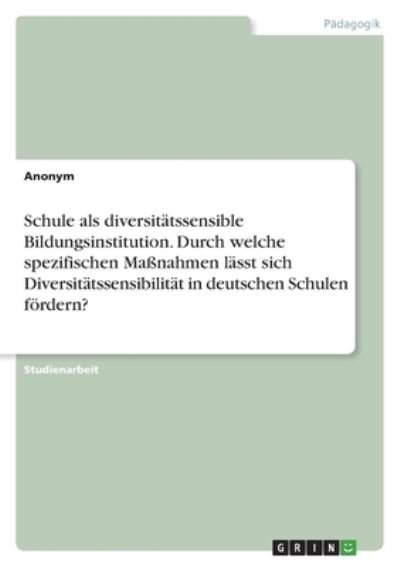 Cover for Anonym · Schule als diversitatssensible Bildungsinstitution. Durch welche spezifischen Massnahmen lasst sich Diversitatssensibilitat in deutschen Schulen foerdern? (Pocketbok) (2022)