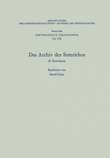 Cover for Sayed Omar · Das Archiv Des Soterichos (P. Soterichos) - Abhandlungen der Nordrhein-Westfalischen Akademie der Wissenschaften / Papyrologica Coloniensia (Paperback Book) [Softcover Reprint of the Original 1st 1979 edition] (1979)