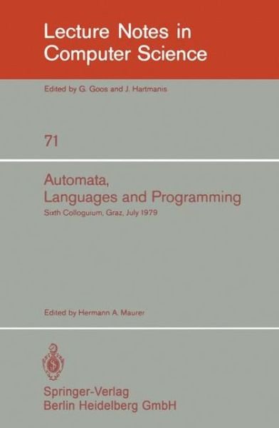 Automata, Languages, and Programming: Sixth Colloquium, Graz, Austria, July 16-20, 1979. Proceedings - Lecture Notes in Computer Science - H a Maurer - Books - Springer-Verlag Berlin and Heidelberg Gm - 9783540095101 - June 1, 1979