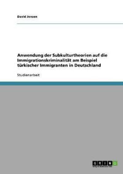 Cover for David Jensen · Anwendung der Subkulturtheorien auf die Immigrationskriminalitat am Beispiel turkischer Immigranten in Deutschland (Paperback Book) [German edition] (2007)