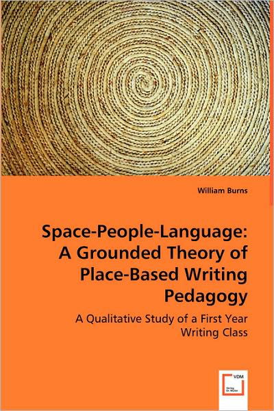 Cover for William Burns · Space-people-language: a Grounded Theory of Place-based Writing Pedagogy: a Qualitative Study of a First Year Writing Class (Paperback Book) (2008)