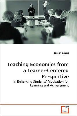 Cover for Joseph Ongeri · Teaching Economics from a Learner-centered Perspective: in Enhancing Students¿ Motivation for Learning and Achievement (Paperback Book) (2009)
