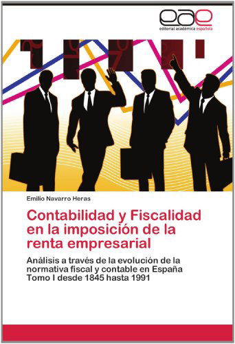 Cover for Emilio Navarro Heras · Contabilidad Y Fiscalidad en La Imposición De La Renta Empresarial: Análisis a Través De La Evolución De La Normativa Fiscal Y Contable en España  Tomo I Desde 1845 Hasta 1991 (Paperback Book) [Spanish edition] (2012)