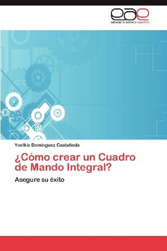 Cover for Yoelkis Domínguez Castañeda · ¿cómo Crear Un Cuadro De Mando Integral?: Asegure Su Éxito (Pocketbok) [Spanish edition] (2012)