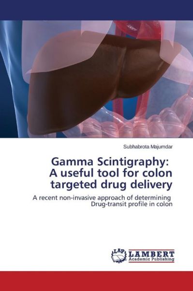 Cover for Subhabrota Majumdar · Gamma Scintigraphy: a Useful Tool for Colon Targeted Drug Delivery: a Recent Non-invasive Approach of Determining Drug-transit Profile in Colon (Paperback Book) (2014)