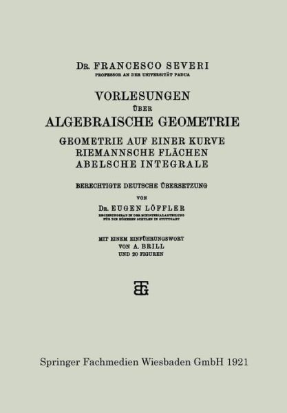 Vorlesungen UEber Algebraische Geometrie: Geometrie Auf Einer Kurve Riemannsche Flachen Abelsche Integrale - Severi - Books - Vieweg+teubner Verlag - 9783663152101 - 1921