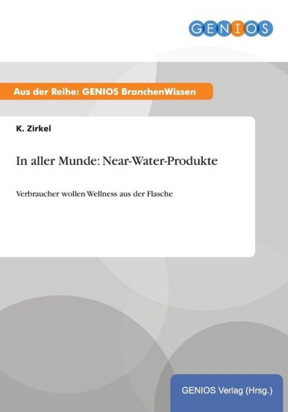 Cover for K Zirkel · In aller Munde: Near-Water-Produkte: Verbraucher wollen Wellness aus der Flasche (Paperback Book) (2015)