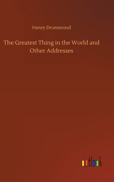 Cover for Henry Drummond · The Greatest Thing in the World and Other Addresses (Inbunden Bok) (2020)