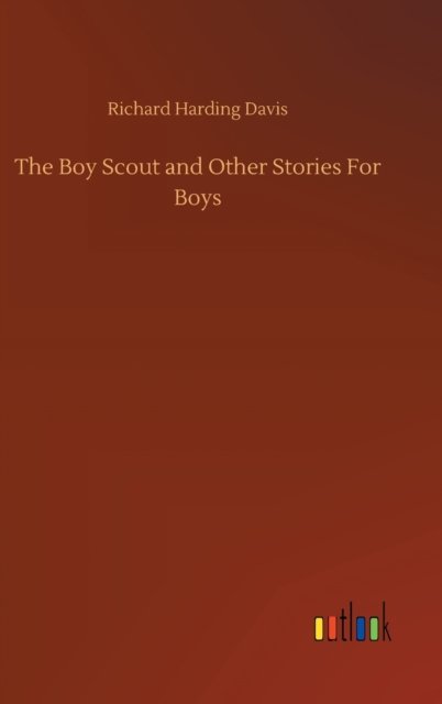 Cover for Richard Harding Davis · The Boy Scout and Other Stories For Boys (Hardcover Book) (2020)