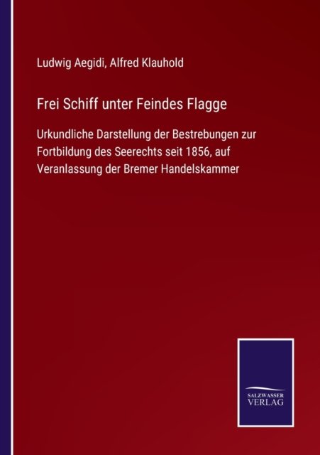Frei Schiff unter Feindes Flagge - Ludwig Aegidi - Livres - Salzwasser-Verlag Gmbh - 9783752546101 - 10 novembre 2021