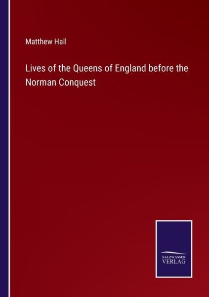 Cover for Matthew Hall · Lives of the Queens of England before the Norman Conquest (Paperback Bog) (2022)