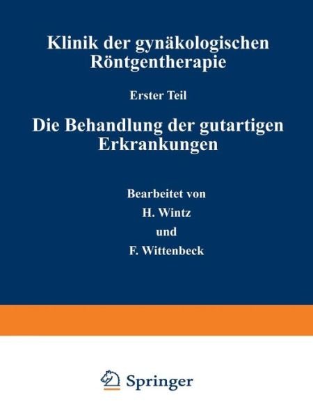 Cover for H Wintz · Klinik Der Gynakologischen Roentgentherapie: Erster Teil: Die Behandlung Der Gutartigen Erkrankungen (Paperback Book) [3rd 3. Aufl.. Softcover Reprint of the Original 3r edition] (1933)
