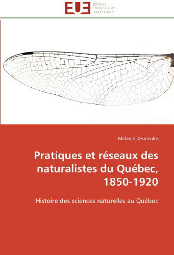 Cover for Mélanie Desmeules · Pratiques et Réseaux Des Naturalistes Du Québec, 1850-1920: Histoire Des Sciences Naturelles Au Québec (Paperback Book) [French edition] (2018)