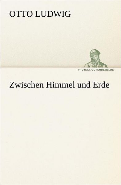 Cover for Otto Ludwig · Zwischen Himmel Und Erde (Tredition Classics) (German Edition) (Paperback Book) [German edition] (2012)