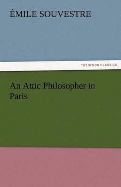 An Attic Philosopher in Paris  -  Complete (Tredition Classics) - Émile Souvestre - Books - tredition - 9783842454101 - November 25, 2011