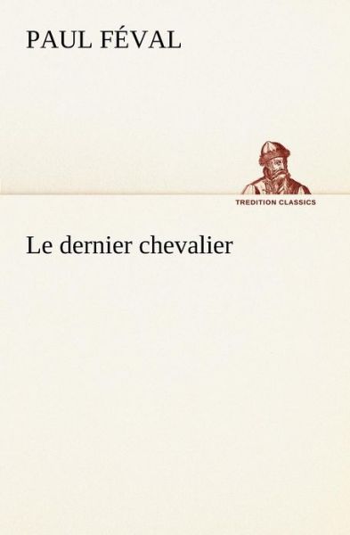 Cover for Paul Féval · Le Dernier Chevalier (Tredition Classics) (French Edition) (Taschenbuch) [French edition] (2012)