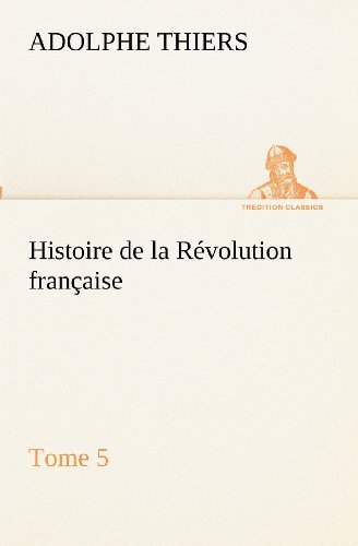 Cover for Adolphe Thiers · Histoire De La Révolution Française, Tome 5 (Tredition Classics) (French Edition) (Pocketbok) [French edition] (2012)