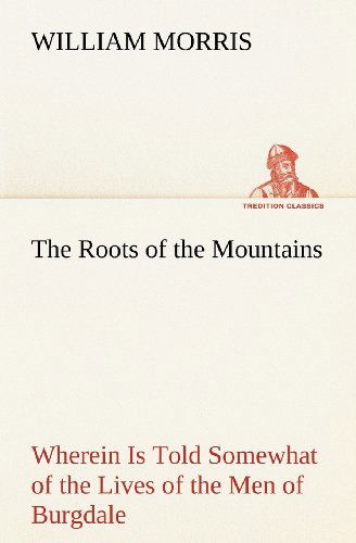 Cover for William Morris · The Roots of the Mountains; Wherein is Told Somewhat of the Lives of the men of Burgdale (Tredition Classics) (Paperback Book) (2012)