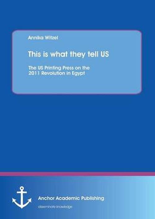 Cover for Annika Witzel · This is What They Tell Us: the Us Printing Press on the 2011 Revolution in Egypt (Paperback Book) (2013)