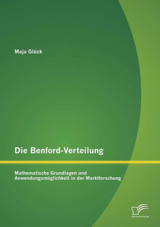 Cover for Maja Glück · Die Benford-verteilung: Mathematische Grundlagen Und Anwendungsmöglichkeit in Der Marktforschung (Paperback Book) [German edition] (2014)