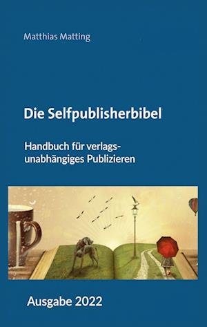 Die Selfpublisherbibel - Matthias Matting - Książki - Belle Epoque Verlag - 9783963573101 - 29 kwietnia 2022