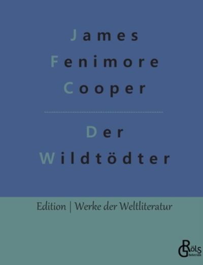 Der Wildtdter - James Fenimore Cooper - Libros - Grols Verlag - 9783966374101 - 4 de febrero de 2022