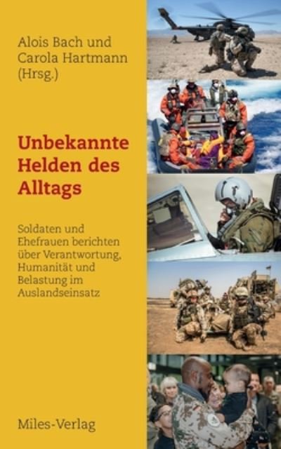 Cover for Alois Bach · Unbekannte Helden des Alltags: Soldaten und Ehefrauen berichten uber Verantwortung, Humanitat und Belastung im Auslandseinsatz (Taschenbuch) (2020)