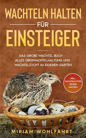 Wachteln Halten F?r Einsteiger - Miriam Wohlfahrt - Bücher - Eulogia Verlag - 9783969670101 - 28. Oktober 2020