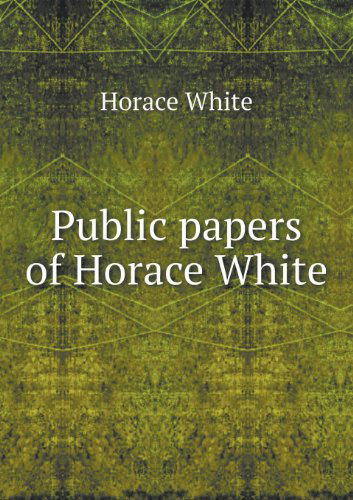 Cover for Horace White · Public Papers of Horace White (Taschenbuch) (2013)