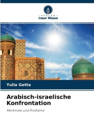 Arabisch-israelische Konfrontation - Yulia Getta - Books - Verlag Unser Wissen - 9786203054101 - September 22, 2021