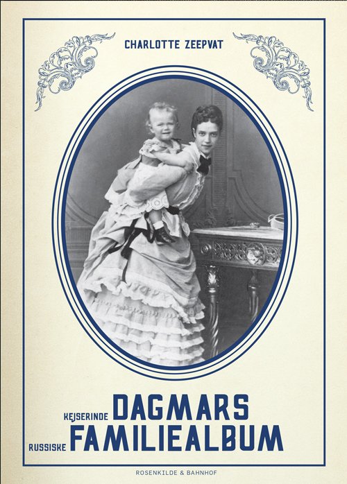 Cover for Charlotte Zeepvat · Kejserinde Dagmars russiske familiealbum (Innbunden bok) [1. utgave] [Indbundet] (2013)