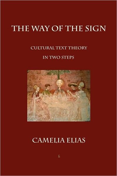 Cover for Camelia Elias · The Way of the Sign: Cultural Text Theory in Two Steps (Paperback Book) (2011)