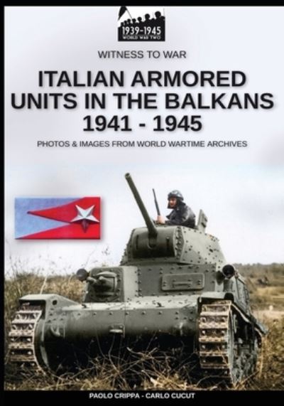 Italian armored units in the Balkans 1941-1945 - Paolo Crippa - Kirjat - Soldiershop - 9788893275101 - keskiviikko 6. marraskuuta 2019